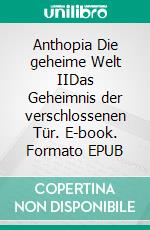 Anthopia Die geheime Welt IIDas Geheimnis der verschlossenen Tür. E-book. Formato EPUB ebook