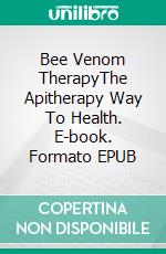 Bee Venom TherapyThe Apitherapy Way To Health. E-book. Formato EPUB ebook