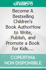 Become A Bestselling Children's Book AuthorHow to Write, Publish, and Promote a Book for Kids. E-book. Formato EPUB ebook