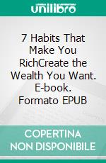 7 Habits That Make You RichCreate the Wealth You Want. E-book. Formato EPUB ebook