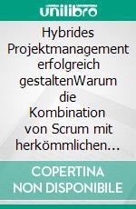 Hybrides Projektmanagement erfolgreich gestaltenWarum die Kombination von Scrum mit herkömmlichen Projektmanagement-Ansätzen kaum Wertschöpfung bringt und welche Alternativen seit Jahren bewährt sind. E-book. Formato EPUB ebook di Justus M. Dumont