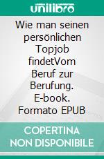 Wie man seinen persönlichen Topjob findetVom Beruf zur Berufung. E-book. Formato EPUB ebook di Christoph Stelzhammer