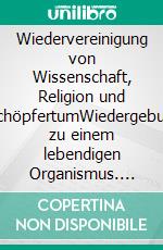 Wiedervereinigung von Wissenschaft, Religion und SchöpfertumWiedergeburt zu einem lebendigen Organismus. E-book. Formato EPUB ebook di Pierre Alizé