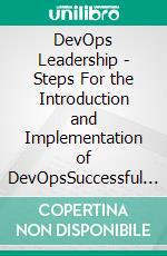 DevOps Leadership - Steps For the Introduction and Implementation of DevOpsSuccessful Transformation from Silo to Value Chain. E-book. Formato EPUB ebook di Martin J. Adams