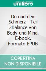 Du und dein Schmerz - Teil 3Balance von Body und Mind. E-book. Formato EPUB ebook