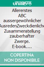 Allererstes ABC aussergewöhnlicher AusredenZweckdienliche Zusammenstellung zauberhafter Zwerge. E-book. Formato EPUB ebook di Anne-Friederike Heinrich