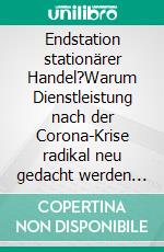 Endstation stationärer Handel?Warum Dienstleistung nach der Corona-Krise radikal neu gedacht werden muss. E-book. Formato EPUB ebook