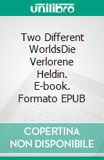 Two Different WorldsDie Verlorene Heldin. E-book. Formato EPUB