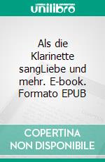 Als die Klarinette sangLiebe und mehr. E-book. Formato EPUB ebook