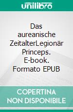 Das aureanische ZeitalterLegionär Princeps. E-book. Formato EPUB ebook