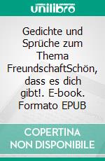 Gedichte und Sprüche zum Thema FreundschaftSchön, dass es dich gibt!. E-book. Formato EPUB ebook di Nicole Sunitsch