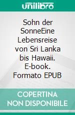 Sohn der SonneEine Lebensreise von Sri Lanka bis Hawaii. E-book. Formato EPUB