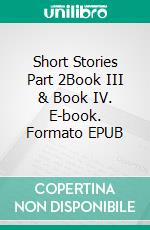 Short Stories Part 2Book III & Book IV. E-book. Formato EPUB ebook