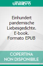 Einhundert pandemische Liebesgedichte. E-book. Formato EPUB ebook