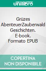 Grüzes AbenteuerZauberwald Geschichten. E-book. Formato EPUB ebook di Petra Reichert