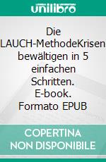 Die LAUCH-MethodeKrisen bewältigen in 5 einfachen Schritten. E-book. Formato EPUB