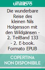 Die wunderbare Reise des kleinen Nils Holgersson mit den Wildgänsen - 2. TeilBand 133 - 2. E-book. Formato EPUB ebook