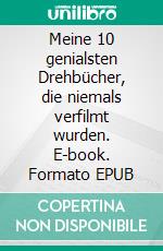 Meine 10 genialsten Drehbücher, die niemals verfilmt wurden. E-book. Formato EPUB