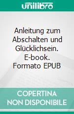 Anleitung zum Abschalten und Glücklichsein. E-book. Formato EPUB ebook