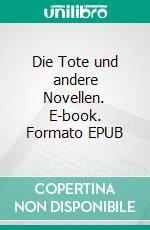 Die Tote und andere Novellen. E-book. Formato EPUB ebook