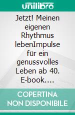 Jetzt! Meinen eigenen Rhythmus lebenImpulse für ein genussvolles Leben ab 40. E-book. Formato EPUB ebook