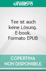 Tee ist auch keine Lösung. E-book. Formato EPUB ebook di Andreas Glahn