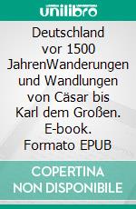 Deutschland vor 1500 JahrenWanderungen und Wandlungen von Cäsar bis Karl dem Großen. E-book. Formato EPUB ebook di Reinhard Schmoeckel