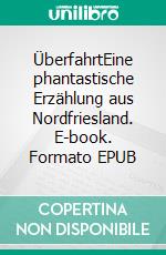 ÜberfahrtEine phantastische Erzählung aus Nordfriesland. E-book. Formato EPUB ebook