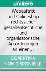 Webauftritt und Onlineshop rechtssicher gestaltenRechtliche und organisatorische Anforderungen an einen Webauftritt sowie Onlineshop. E-book. Formato EPUB ebook