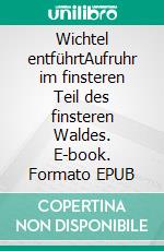 Wichtel entführtAufruhr im finsteren Teil des finsteren Waldes. E-book. Formato EPUB