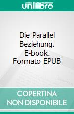 Die Parallel Beziehung. E-book. Formato EPUB ebook di Andreas Bärenstein