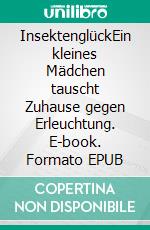 InsektenglückEin kleines Mädchen tauscht Zuhause gegen Erleuchtung. E-book. Formato EPUB ebook di Leela Goldmund