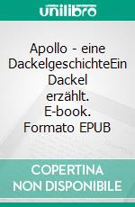 Apollo - eine DackelgeschichteEin Dackel erzählt. E-book. Formato EPUB ebook