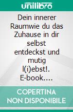 Dein innerer Raumwie du das Zuhause in dir selbst entdeckst und mutig l(i)ebst!. E-book. Formato EPUB ebook