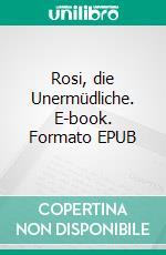 Rosi, die Unermüdliche. E-book. Formato EPUB ebook
