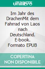 Im Jahr des DrachenMit dem Fahrrad von Laos nach Deutschland. E-book. Formato EPUB