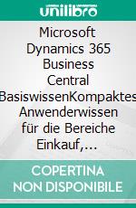 Microsoft Dynamics 365 Business Central BasiswissenKompaktes Anwenderwissen für die Bereiche Einkauf, Verkauf und Lager. E-book. Formato EPUB ebook di Cedrik Ferner