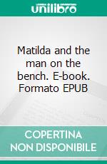 Matilda and the man on the bench. E-book. Formato EPUB ebook