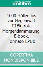 1000 Höllen bis zur Gegenwart IIIBlutrote Morgendämmerung. E-book. Formato EPUB ebook di Claus Bisle