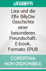 Lisa und die Elfe BillyDie Geschichte einer besonderen Freundschaft. E-book. Formato EPUB ebook