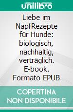 Liebe im NapfRezepte für Hunde: biologisch, nachhaltig, verträglich. E-book. Formato EPUB ebook