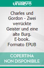 Charles und Gordon -  Zwei verrückte Geister und eine alte Burg. E-book. Formato EPUB ebook