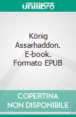 König Assarhaddon. E-book. Formato EPUB ebook