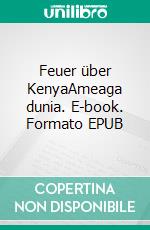 Feuer über KenyaAmeaga dunia. E-book. Formato EPUB ebook