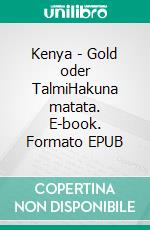 Kenya - Gold oder TalmiHakuna matata. E-book. Formato EPUB ebook