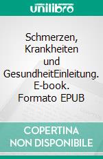 Schmerzen, Krankheiten und GesundheitEinleitung. E-book. Formato EPUB ebook