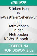 Städtereisen in Nordrhein-WestfalenSehenswürdigkeiten und Attraktionen in den Metropolen NRWs. E-book. Formato EPUB ebook di Günter Dehne