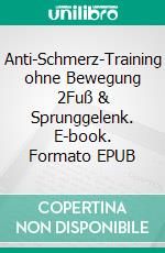 Anti-Schmerz-Training ohne Bewegung 2Fuß & Sprunggelenk. E-book. Formato EPUB ebook