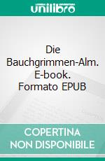 Die Bauchgrimmen-Alm. E-book. Formato EPUB ebook