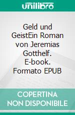 Geld und GeistEin Roman von Jeremias Gotthelf. E-book. Formato EPUB ebook di Jeremias Gotthelf